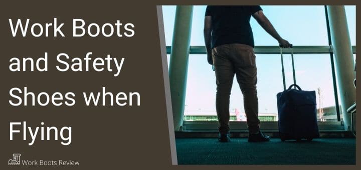 Work Boots and Safety Shoes when Flying