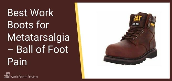 Best Work Boots for Metatarsalgia – Ball of Foot Pain