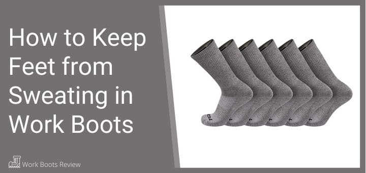 How to Keep Feet from Sweating in Work Boots