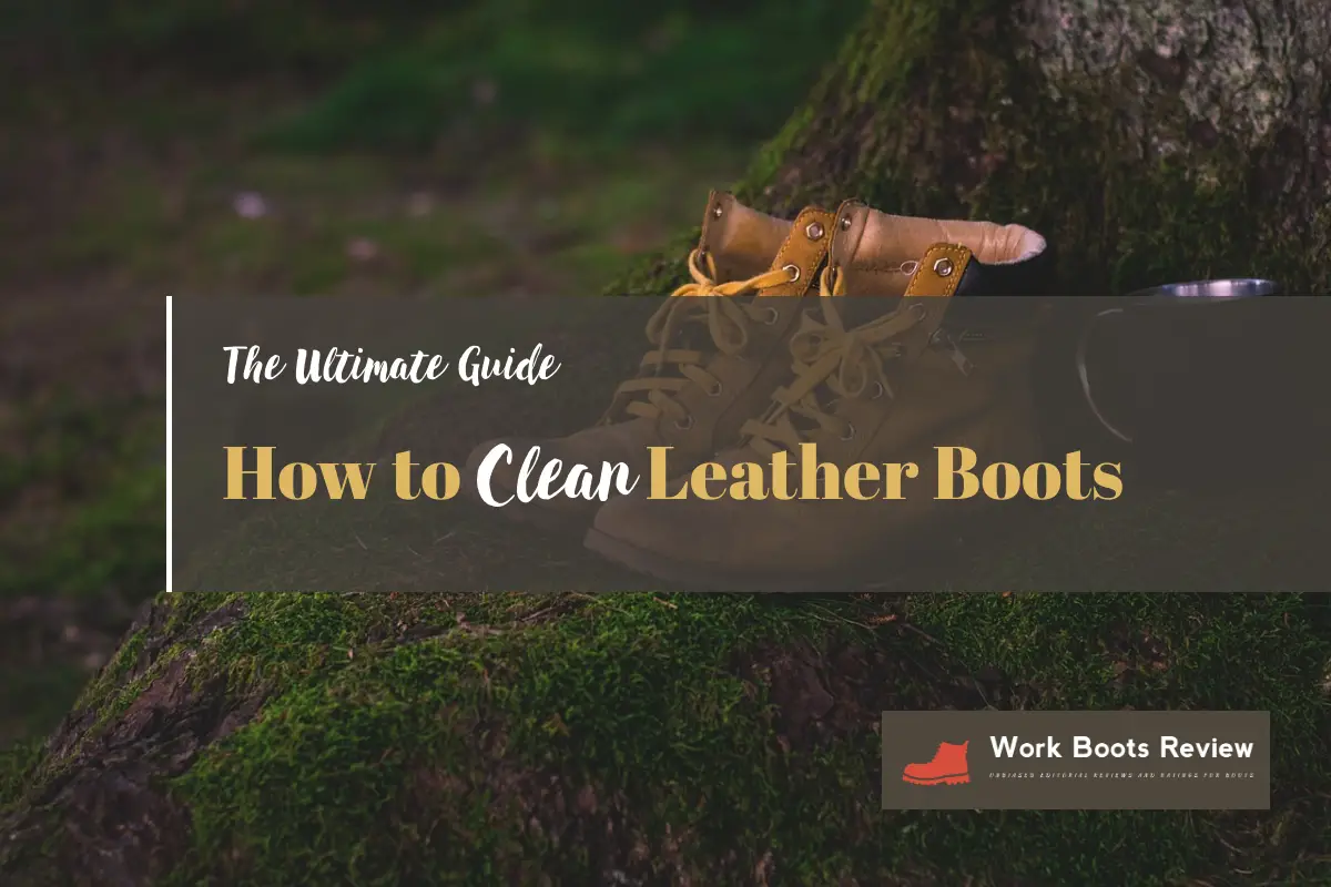 How To Clean Leather Boots – The Ultimate Guide