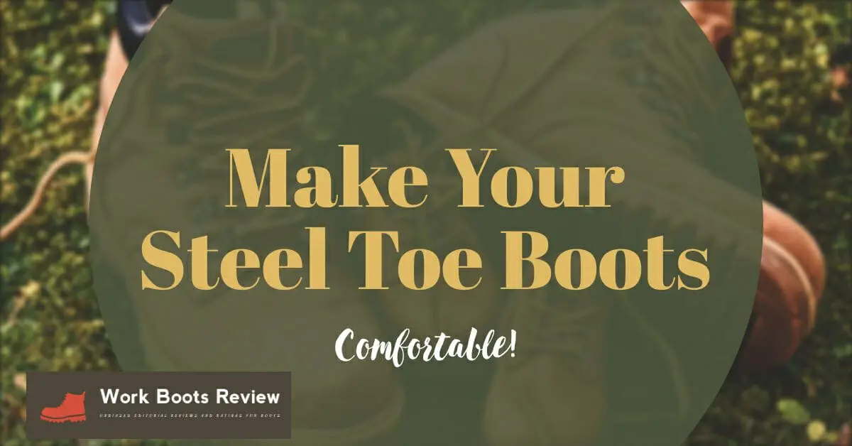 Make Your Steel Toe Boots as Comfortable As Possible